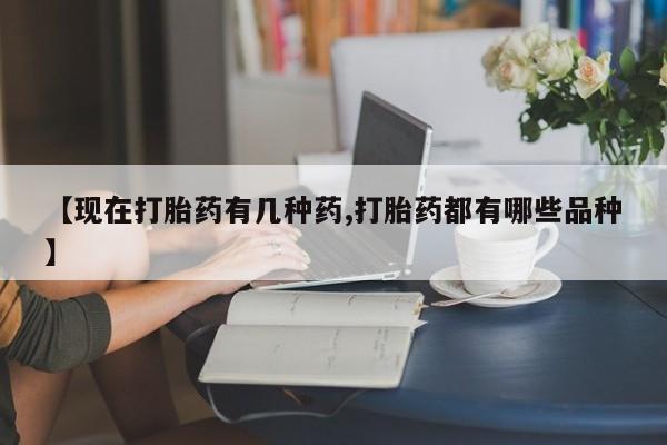 私人打胎药大月份胎停药【现在打胎药有几种药,打胎药都有哪些品种】