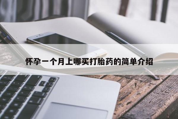私人打胎药大月份胎停药怀孕一个月上哪买打胎药的简单介绍
