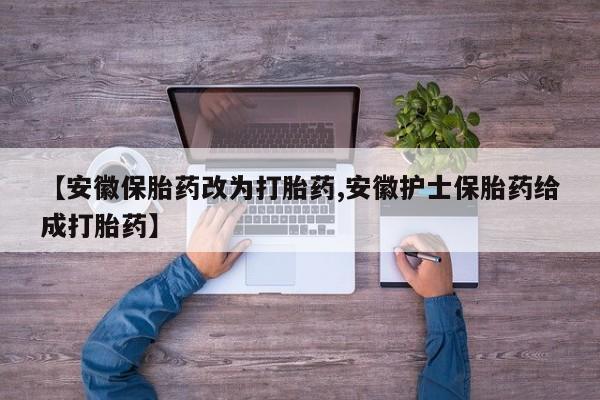 私人打胎药大月份胎停药【安徽保胎药改为打胎药,安徽护士保胎药给成打胎药】
